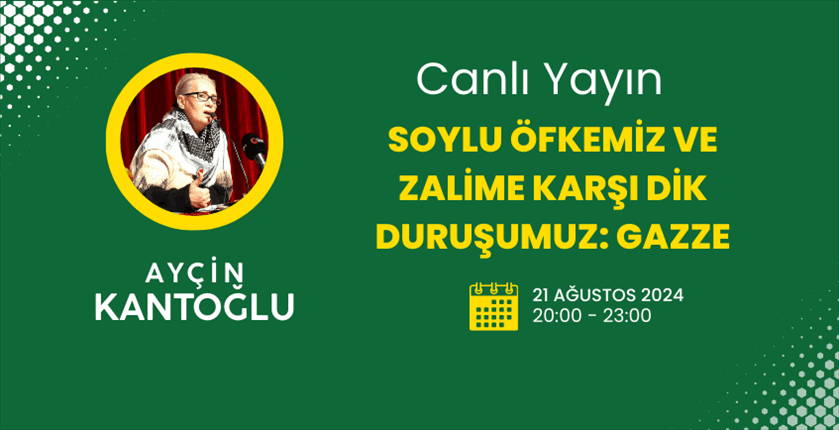 Ayçin Kantoğlu ile "Soylu Öfkemiz ve Zalime Karşı Dik Duruşumuz: Gazze" Söyleşisi